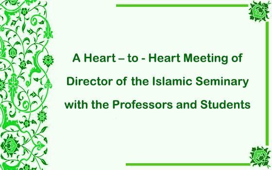 A Heart – to - Heart Meeting of Director of the Islamic Seminary with the Professors and Students