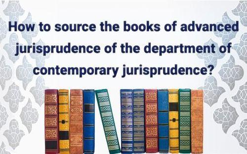 How to source the books of advanced jurisprudence of the department of contemporary jurisprudence?