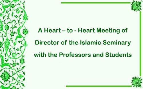 A Heart – to - Heart Meeting of Director of the Islamic Seminary with the Professors and Students